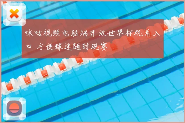 咪咕视频电脑端开放世界杯观看入口 方便球迷随时观赛