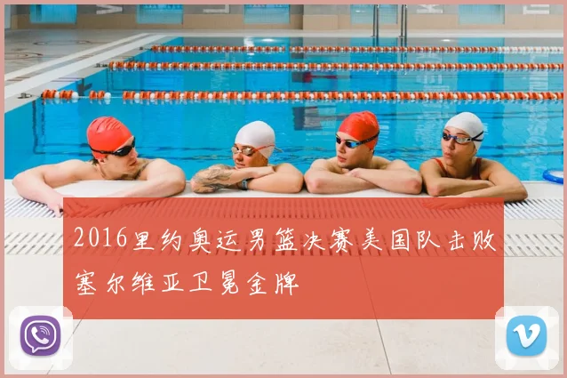 2016里约奥运男篮决赛美国队击败塞尔维亚卫冕金牌