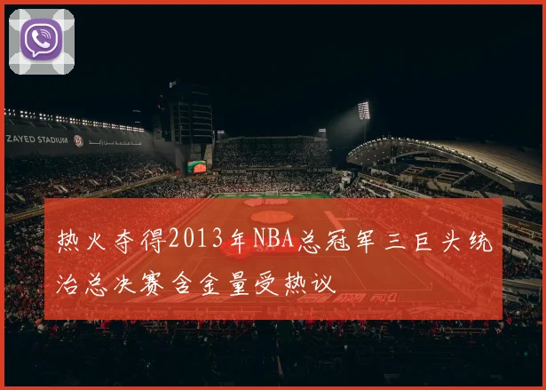 热火夺得2013年NBA总冠军三巨头统治总决赛含金量受热议