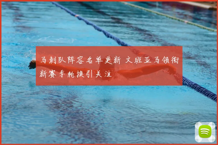 马刺队阵容名单更新 文班亚马领衔新赛季轮换引关注